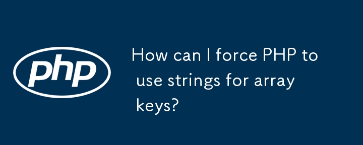 How can I force PHP to use strings for array keys?