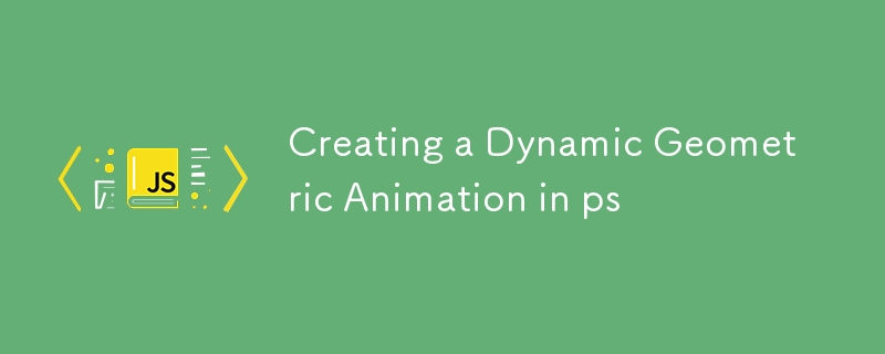 Creating a Dynamic Geometric Animation in ps