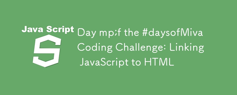 Day mp;f the #daysofMiva Coding Challenge: Linking JavaScript to HTML