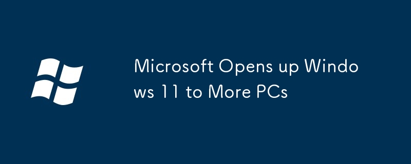 Microsoft Opens up Windows 11 to More PCs