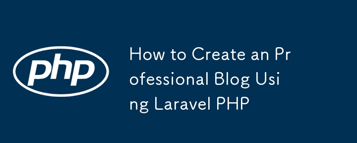 How to Create an Professional Blog Using Laravel PHP