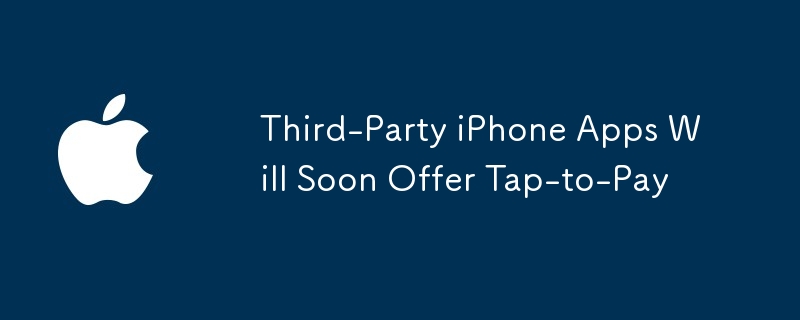 Third-Party iPhone Apps Will Soon Offer Tap-to-Pay