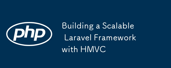 Building a Scalable Laravel Framework with HMVC