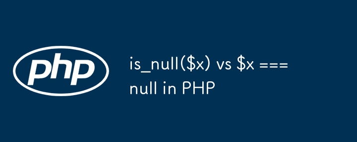 is_null($x) vs $x === null in PHP