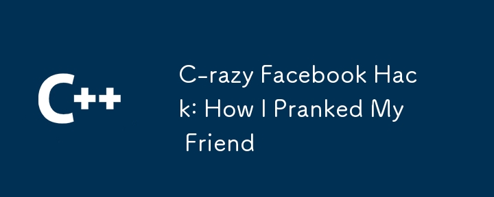 C-razy Facebook Hack: How I Pranked My Friend