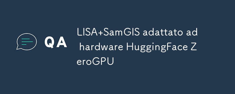 LISA SamGIS adattato ad hardware HuggingFace ZeroGPU