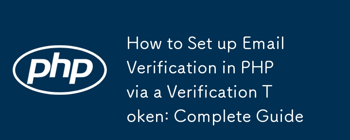 How to Set up Email Verification in PHP via a Verification Token: Complete Guide