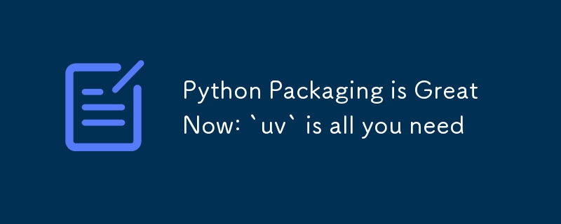 Python Packaging is Great Now: `uv` is all you need