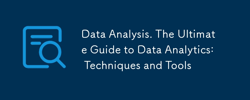 Data Analysis. The Ultimate Guide to Data Analytics: Techniques and Tools