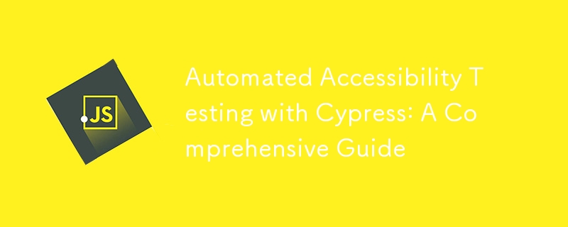 Automated Accessibility Testing with Cypress: A Comprehensive Guide