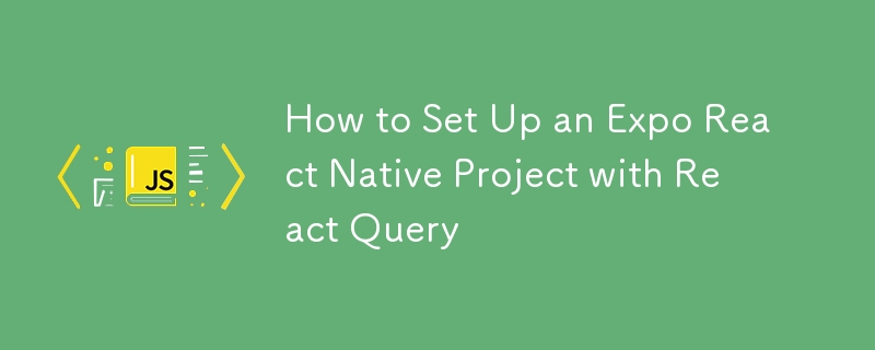 How to Set Up an Expo React Native Project with React Query