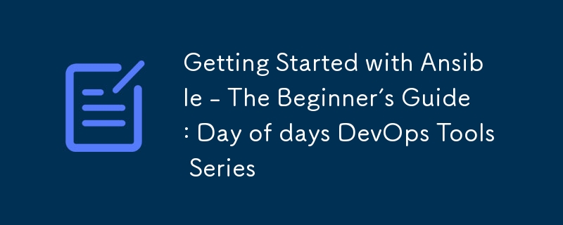 Getting Started with Ansible - The Beginner’s Guide : Day of days DevOps Tools Series