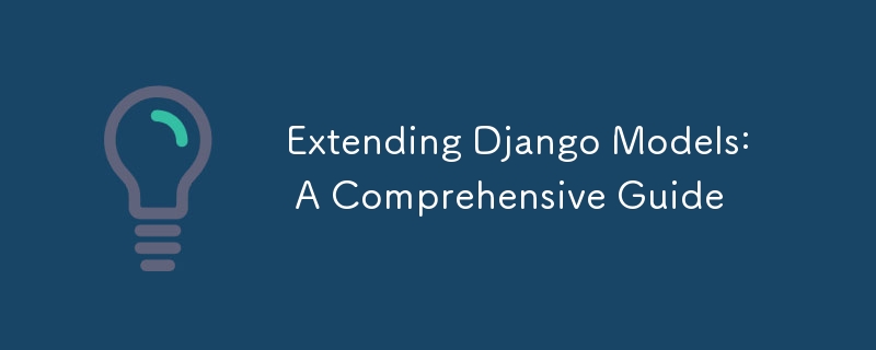 Extending Django Models: A Comprehensive Guide