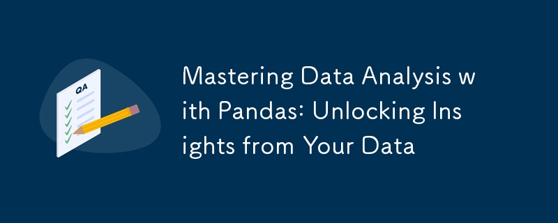 Mastering Data Analysis with Pandas: Unlocking Insights from Your Data