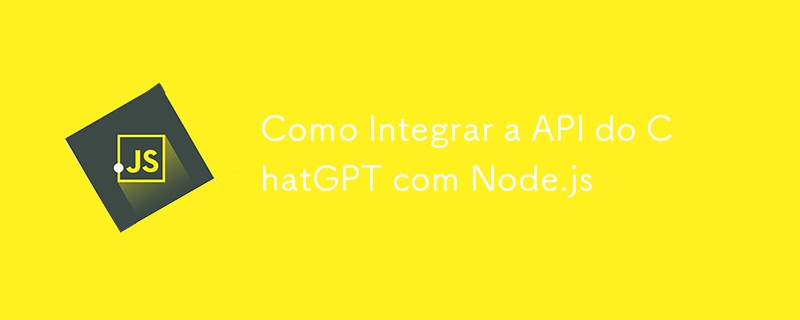 Como Integrar a API do ChatGPT com Node.js