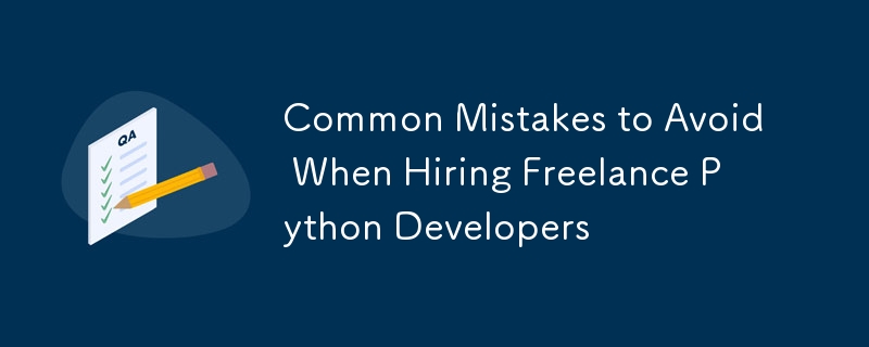 Common Mistakes to Avoid When Hiring Freelance Python Developers