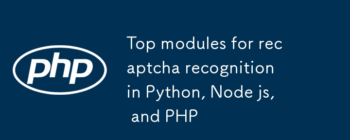 Top modules for recaptcha recognition in Python, Node js, and PHP