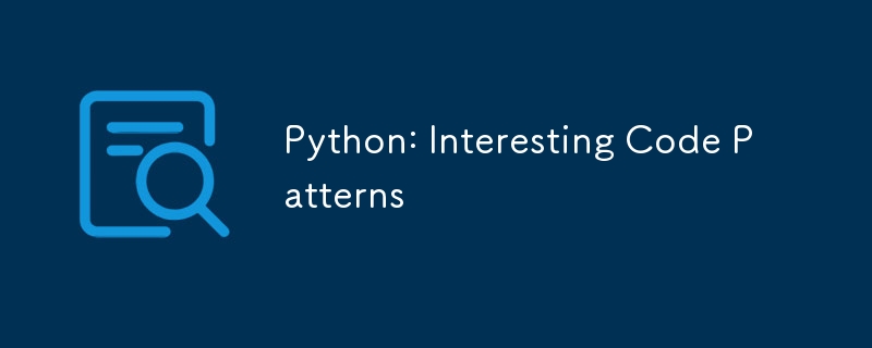 Python: Interesting Code Patterns