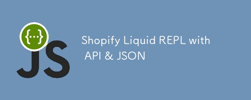 Shopify Liquid REPL with API & JSON