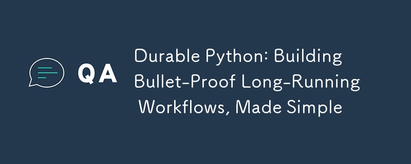 Durable Python: Building Bullet-Proof Long-Running Workflows, Made Simple