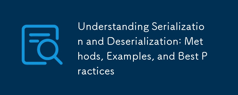 Understanding Serialization and Deserialization: Methods, Examples, and Best Practices