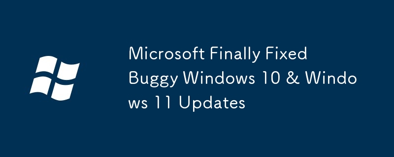 Microsoft Finally Fixed Buggy Windows 10 & Windows 11 Updates