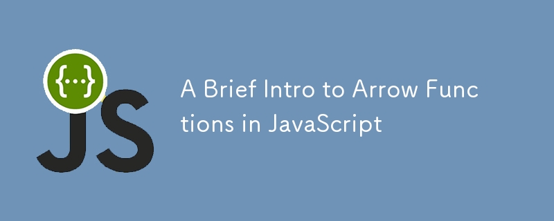 A Brief Intro to Arrow Functions in JavaScript