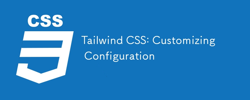 Tailwind CSS: Customizing Configuration