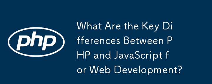 What Are the Key Differences Between PHP and JavaScript for Web Development?