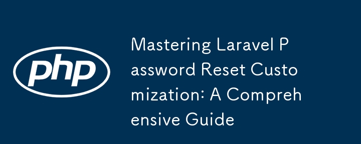 Mastering Laravel Password Reset Customization: A Comprehensive Guide