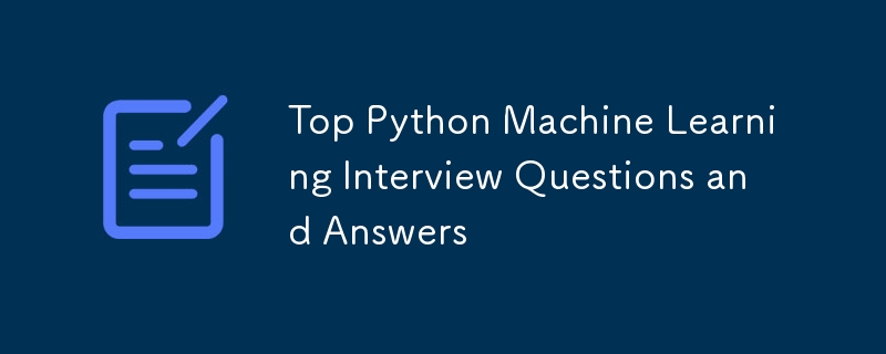 Top Python Machine Learning Interview Questions and Answers