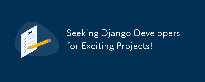 Seeking Django Developers for Exciting Projects!