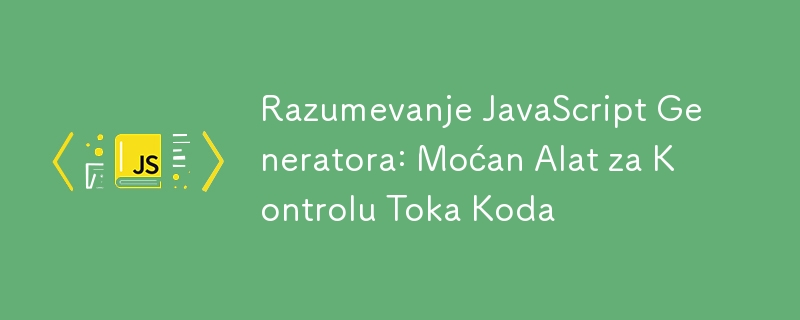 Razumevanje JavaScript Generatora: Moćan Alat za Kontrolu Toka Koda