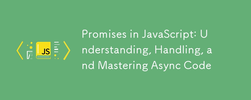 Promises in JavaScript: Understanding, Handling, and Mastering Async Code