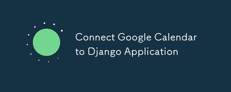 Connect Google Calendar to Django Application