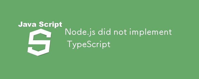 Node.js did not implement TypeScript