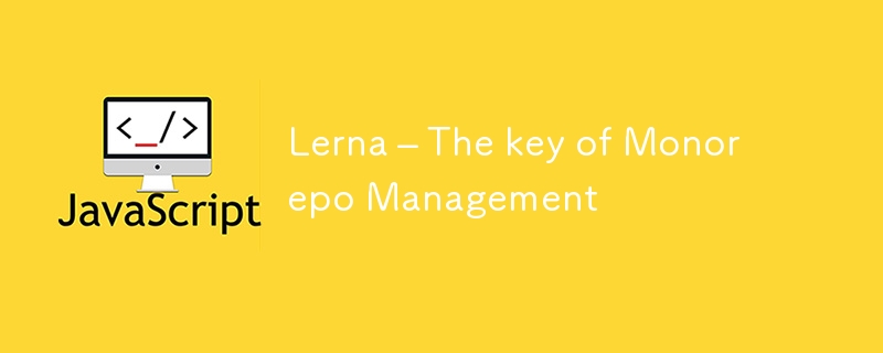 Lerna – The key of Monorepo Management