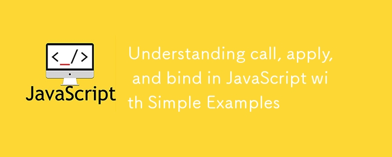 Understanding call, apply, and bind in JavaScript with Simple Examples