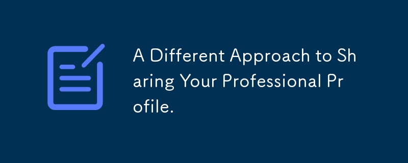 A Different Approach to Sharing Your Professional Profile.