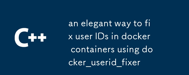 an elegant way to fix user IDs in docker containers using docker_userid_fixer