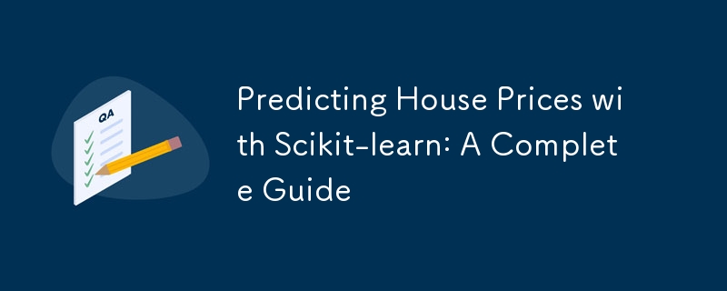 Predicting House Prices with Scikit-learn: A Complete Guide