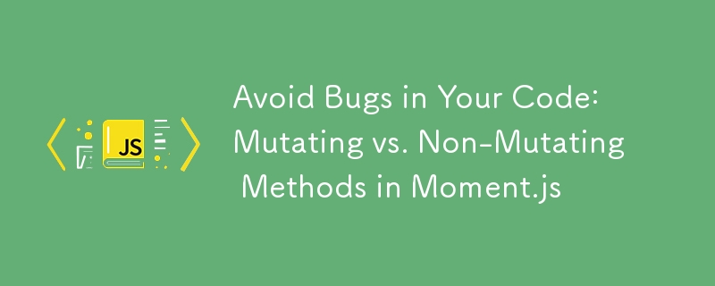 Avoid Bugs in Your Code: Mutating vs. Non-Mutating Methods in Moment.js