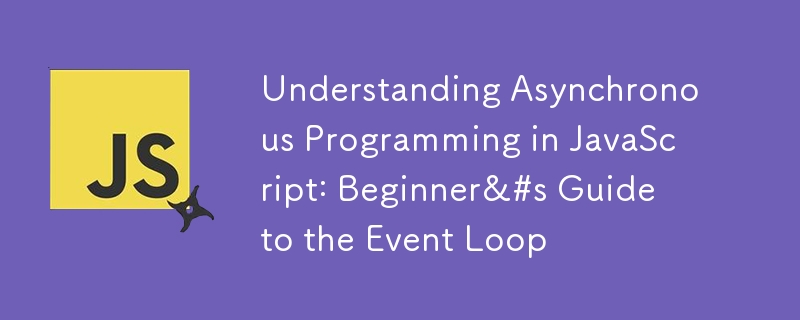 Understanding Asynchronous Programming in JavaScript: Beginner