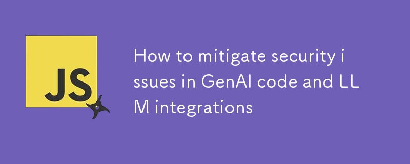 How to mitigate security issues in GenAI code and LLM integrations