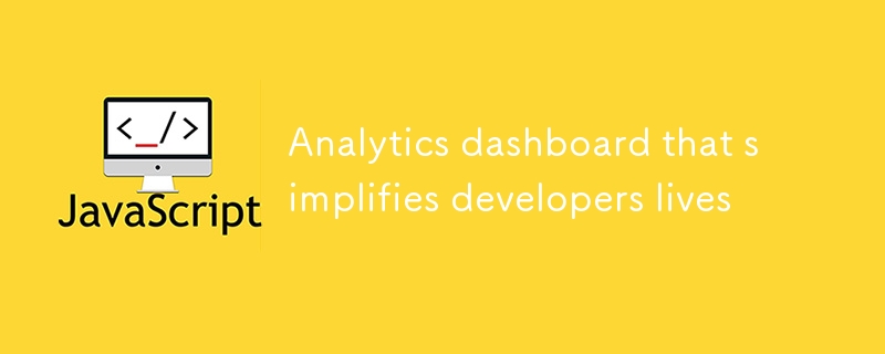 Analytics dashboard that simplifies developers lives