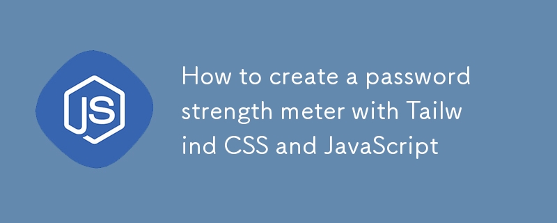 How to create a password strength meter with Tailwind CSS and JavaScript