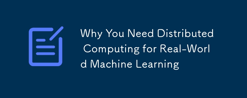 Why You Need Distributed Computing for Real-World Machine Learning