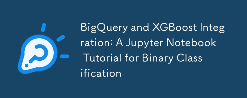 BigQuery and XGBoost Integration: A Jupyter Notebook Tutorial for Binary Classification