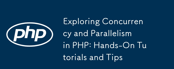 Exploring Concurrency and Parallelism in PHP: Hands-On Tutorials and Tips