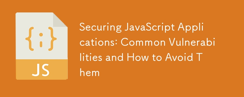 Securing JavaScript Applications: Common Vulnerabilities and How to Avoid Them